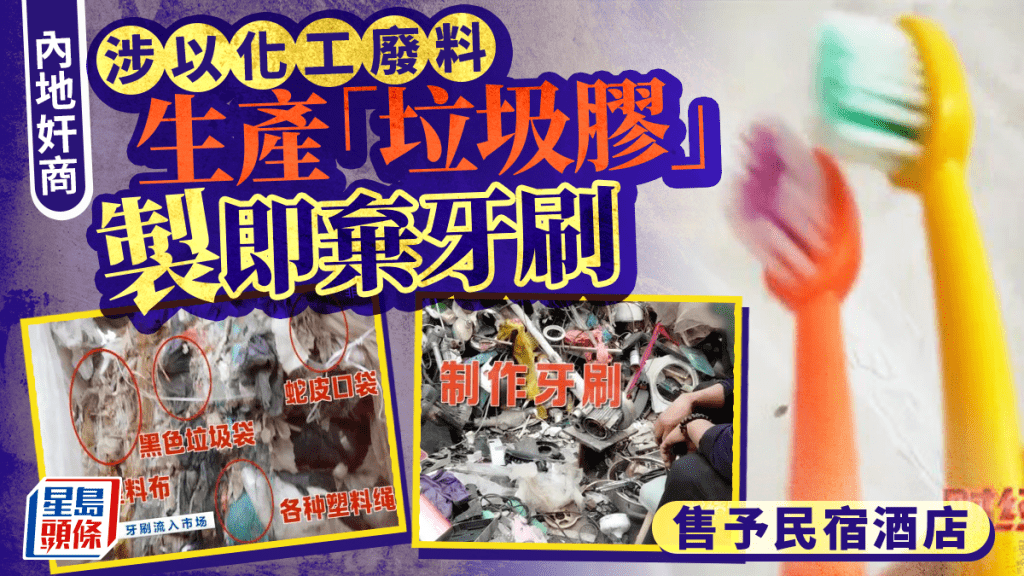 即棄牙刷︱央視揭化工廢料打碎當新料  酒店民宿「垃圾膠」產品供客