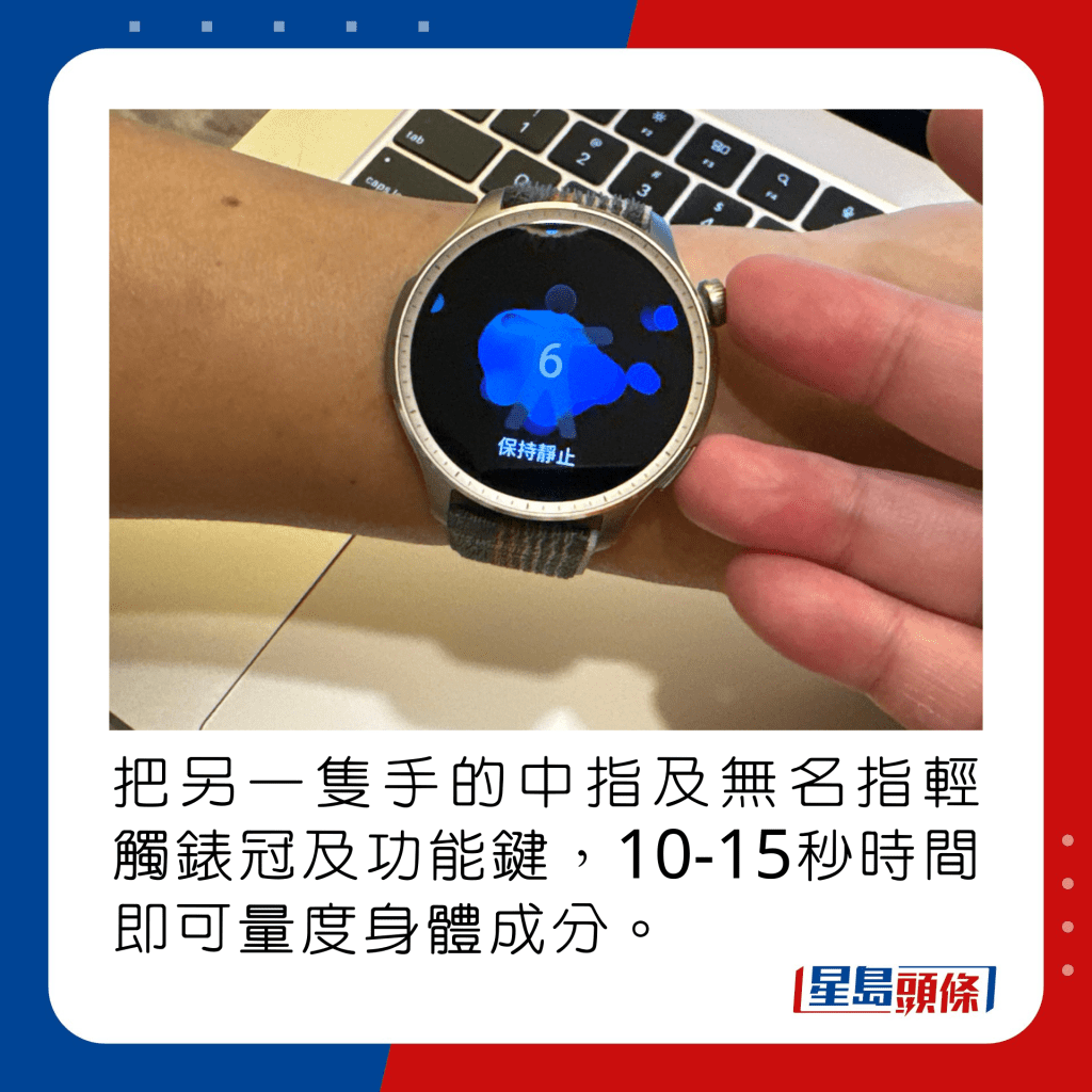把另一隻手的中指及無名指輕觸錶冠及功能鍵，10-15秒時間即可量度身體成分。