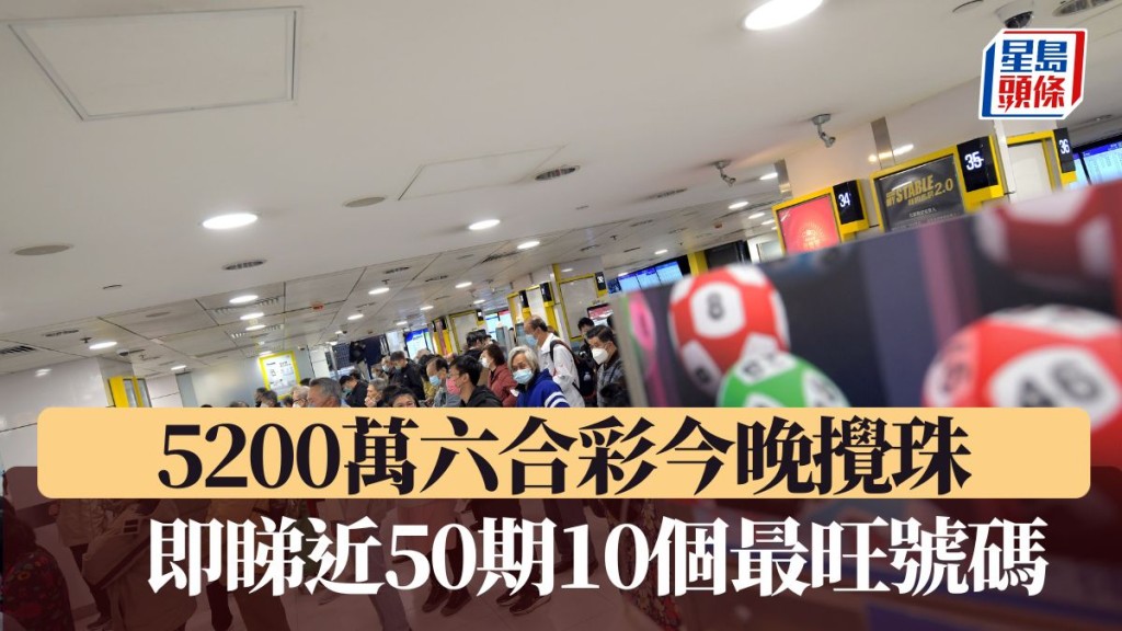 半億六合彩今晚攪珠 即睇10個近50期最旺號碼