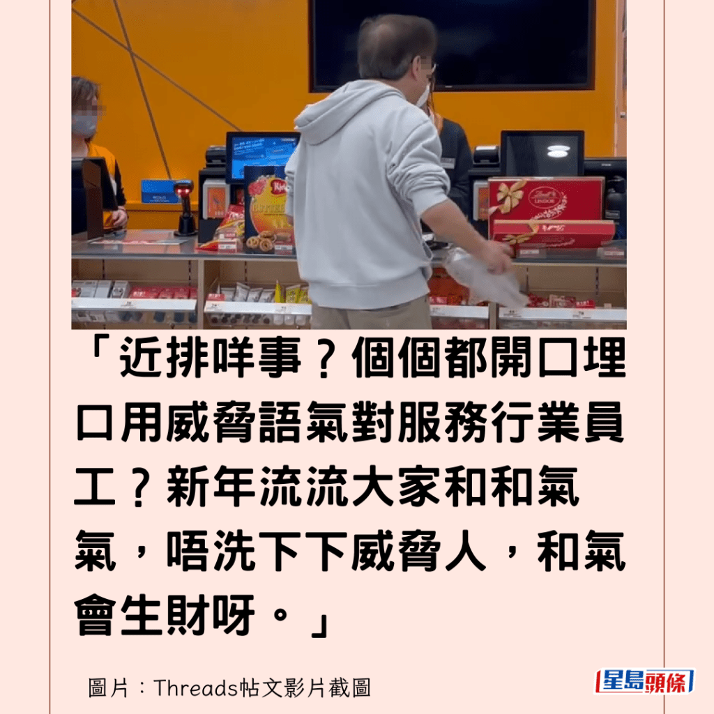 「近排咩事？個個都開囗埋口用威脅語氣對服務行業員工？新年流流大家和和氣氣，唔洗下下威脅人，和氣會生財呀。」