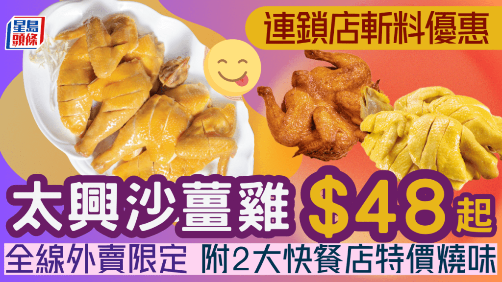 太興斬料優惠回歸！沙薑雞$48起 全線分店每日供應 附2大連鎖快餐店特價燒味