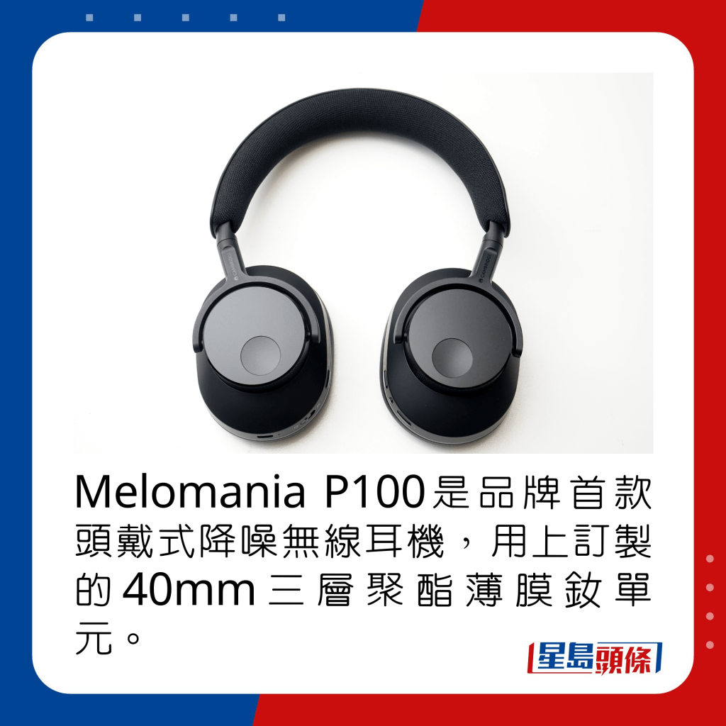 Melomania P100是品牌首款頭戴式降噪無線耳機，用上訂製的40mm三層聚酯薄膜釹單元。