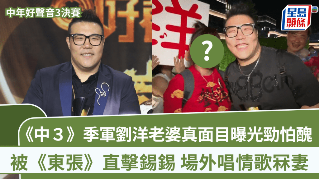 中年好聲音3決賽丨季軍劉洋老婆真面目曝光 被《東張》直擊錫錫 場外唱情歌冧妻