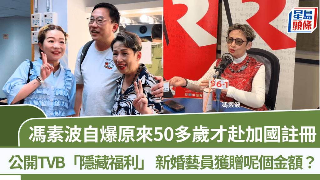 冯素波自爆原来50多岁才赴加注册  公开TVB「隐藏福利」  新婚艺员获赠呢个金额？