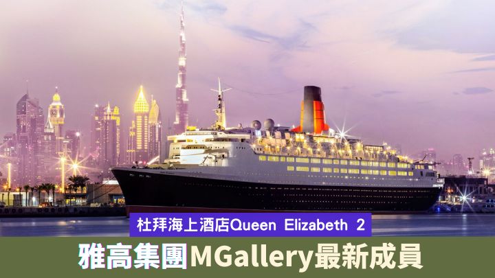 杜拜的海上酒店Queen Elizabeth 2，將會變身成為雅高集團MGallery酒店品牌的最新成員。