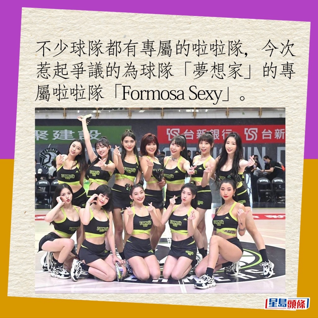 不少球隊都有專屬的啦啦隊，今次惹起爭議的為球隊「夢想家」的專屬啦啦隊「Formosa Sexy」。