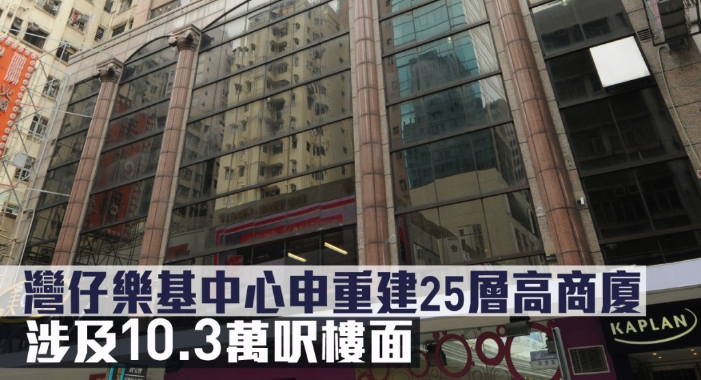 灣仔樂基中心申重建25層高商廈,涉及10.3萬呎樓面。
