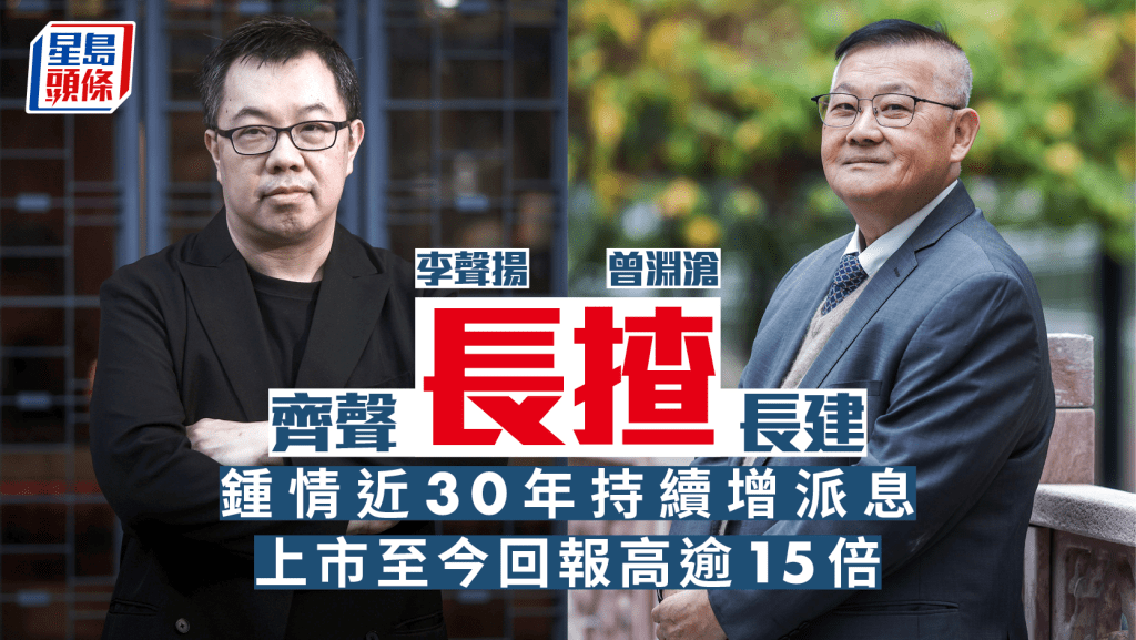 曾淵滄及李聲揚齊聲長揸長建 鍾情近30年持續增派息 上市至今回報高逾15倍