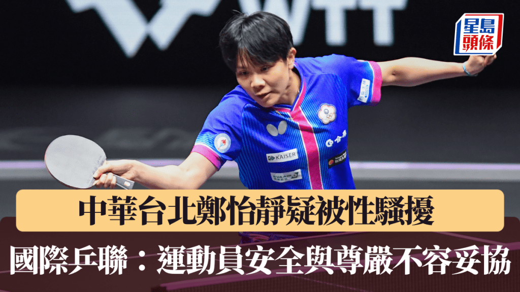 中华台北一姐郑怡静疑被性骚扰，国际乒联：运动员的安全与尊严不容妥协。新华社