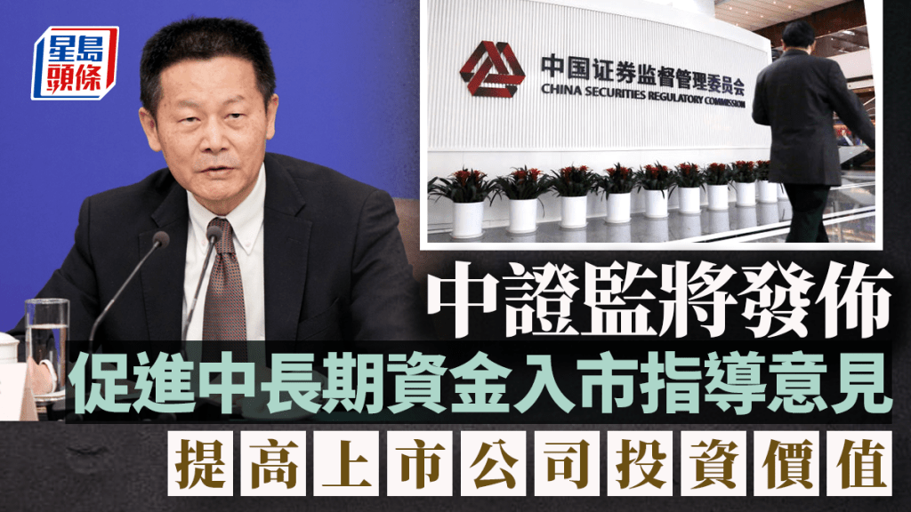 中證監將發佈促進中長期資金入市指導意見 提高上市公司投資價值