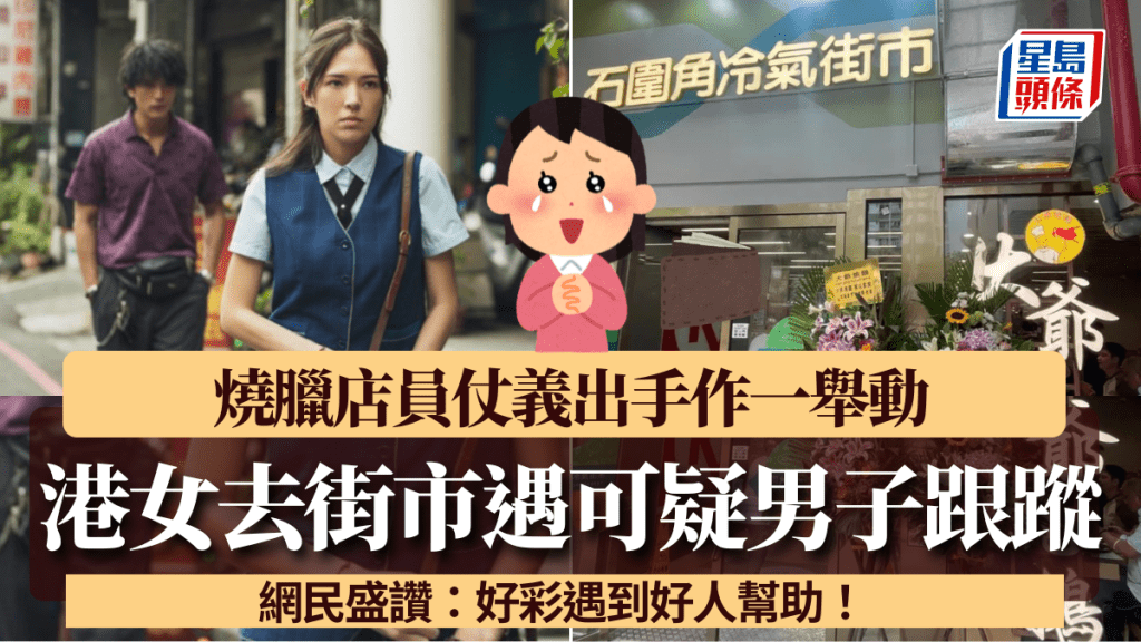 港女去街市遇可疑男子跟蹤 燒臘店員仗義出手作一舉動 網民盛讚：好彩遇到好人幫助