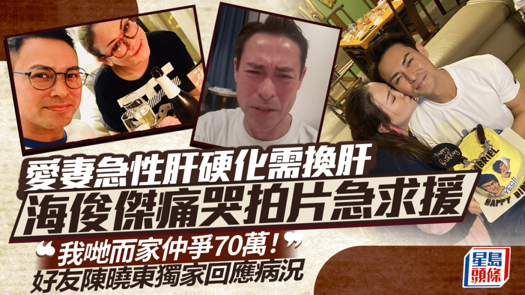 海俊傑淚崩拍片眾籌70萬救妻 傳Effie急性肝硬化昏迷 好友陳曉東獨家回應病況