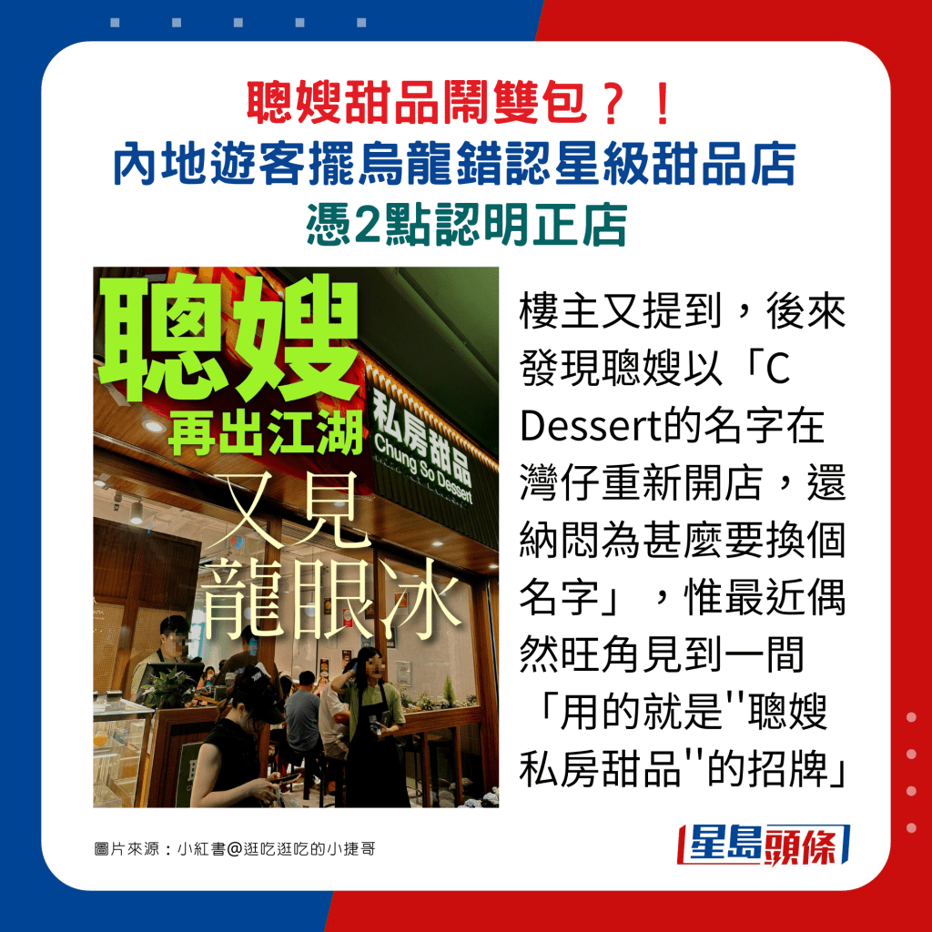 樓主又提到，後來發現聰嫂以「C Dessert的名字在灣仔重新開店，還納悶為甚麼要換個名字」，惟最近偶然旺角見到一間「用的就是''聰嫂私房甜品''的招牌」