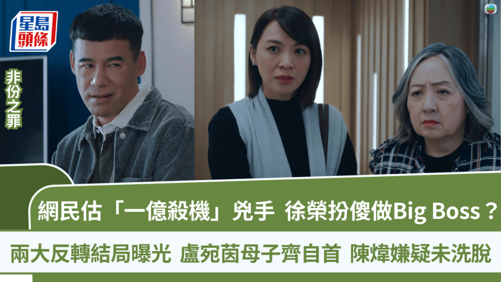 非份之罪｜网民估「一亿杀机」凶手  徐荣扮傻做Big Boss？  两大反转结局曝光