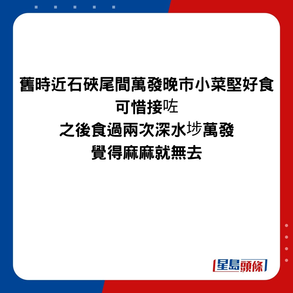 舊時近石硤尾間萬發晚市小菜堅好食 可惜接咗 之後食過兩次深水埗萬發 覺得麻麻就無去