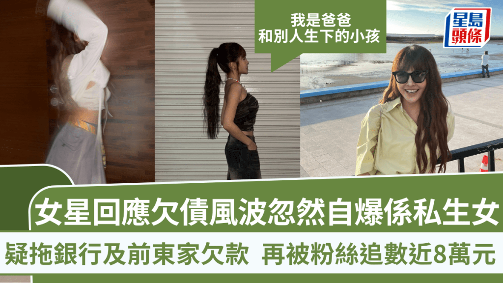 女星回應欠債風波忽然自爆係私生女：我是爸爸和別人生下的小孩 再被粉絲追數近8萬元