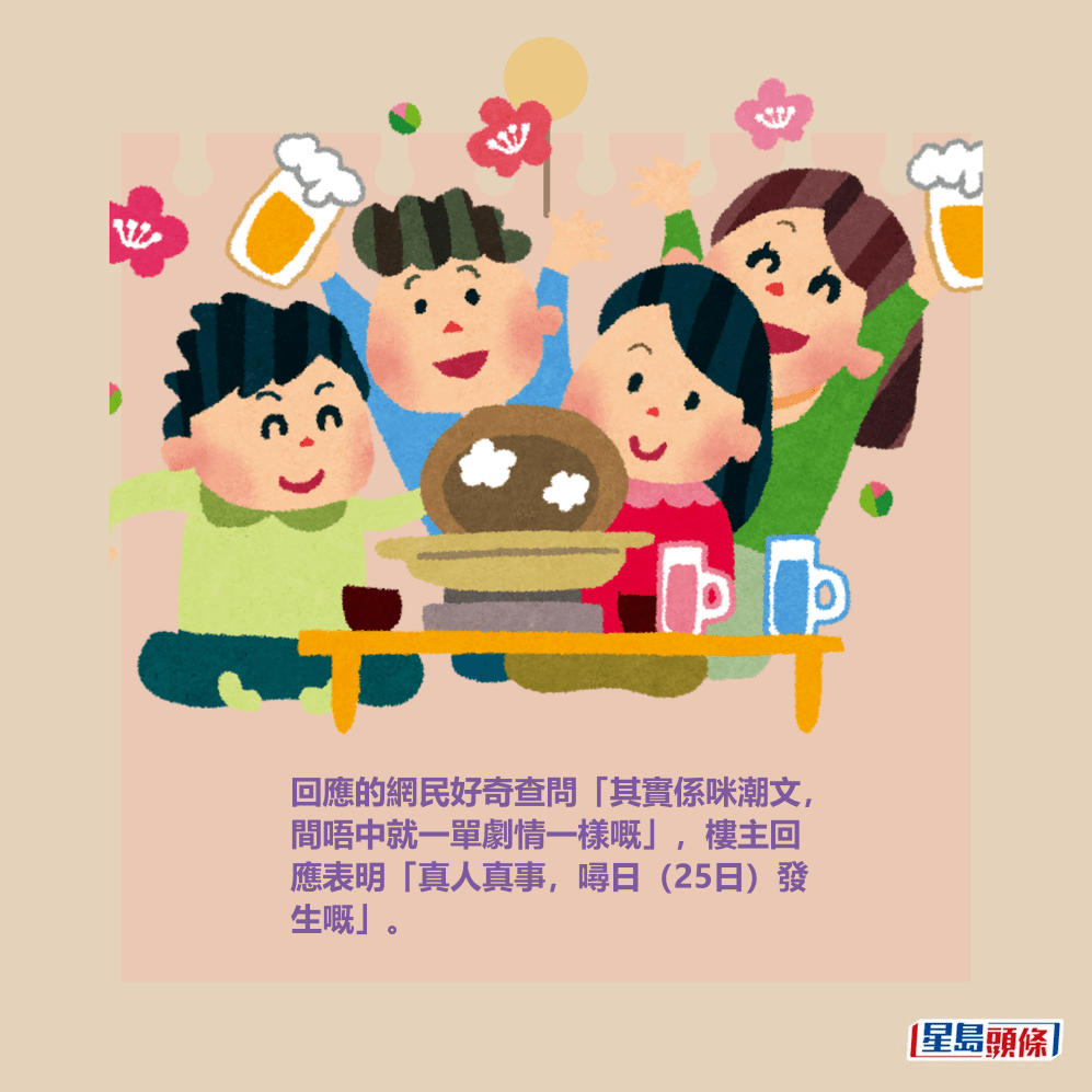 回應的網民好奇查問「其實係咪潮文, 間唔中就一單劇情一樣嘅」,樓主回 應表明「真人真事,噚日(25日)發 生嘅」。 回應的網民好奇查問「其實係咪潮文, 間唔中就一單劇情一樣嘅」,樓主回 應表明「真人真事,噚日(25日)發 生嘅」。