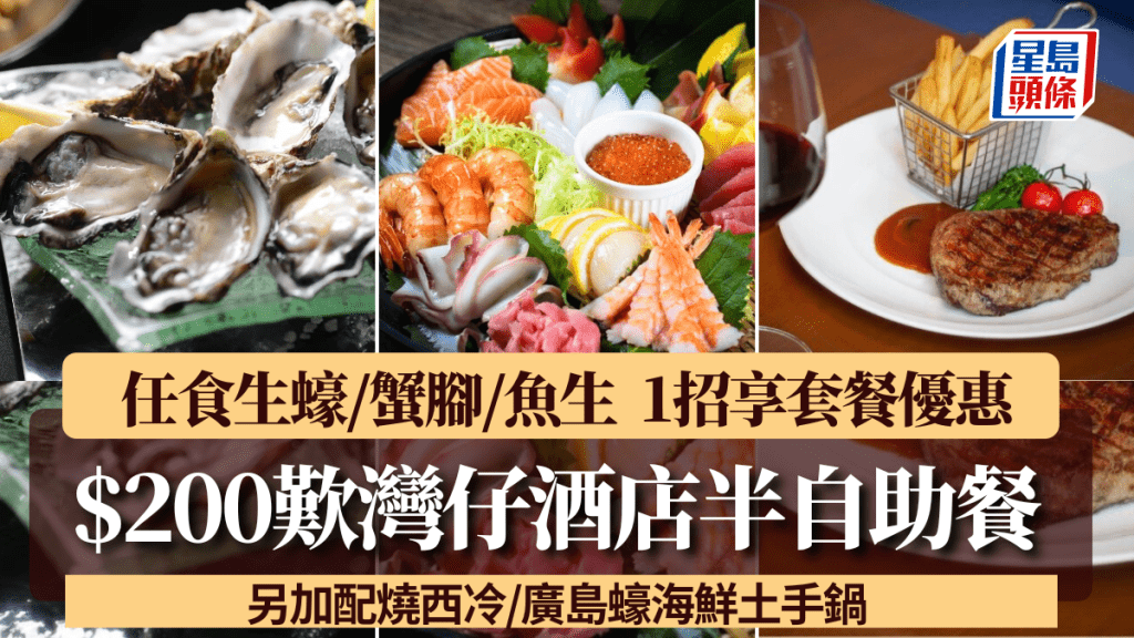 $200叹湾仔酒店半自助餐 任食生蚝/蟹脚/鱼生 另加配烧西冷/广岛蚝海鲜土手锅 1招享套餐优惠