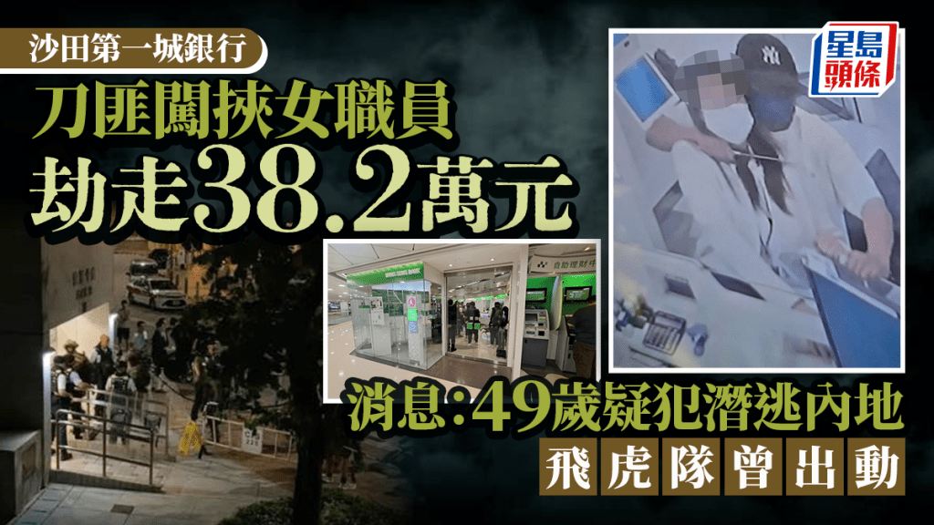 沙田第一城銀行劫案｜飛虎隊搜第一城 消息：49歲刀匪潛逃內地