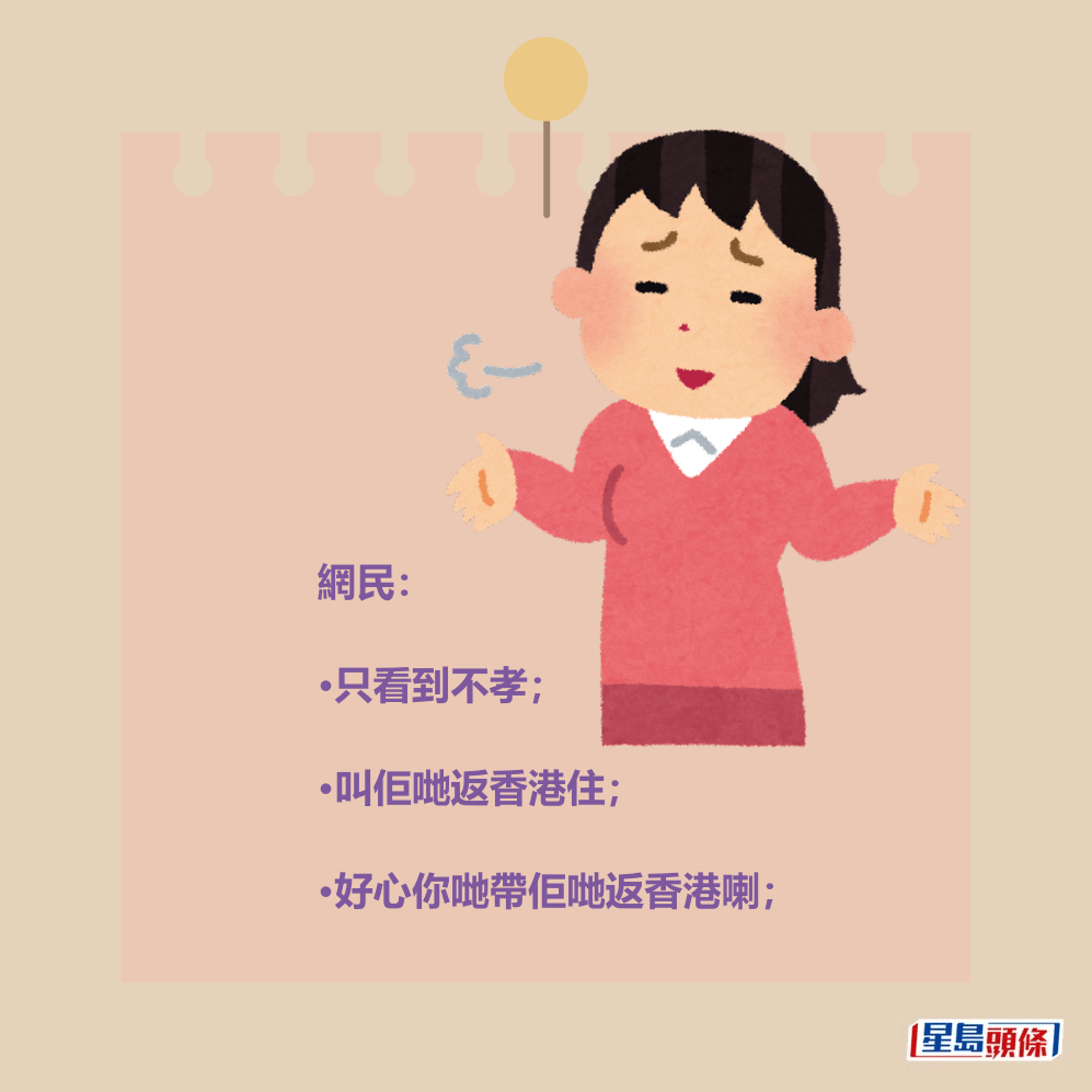 網民: •只看到不孝; •叫佢哋返香港住; •好心你哋帶佢哋返香港喇。 網民: •只看到不孝; •叫佢哋返香港住; •好心你哋帶佢哋返香港喇。