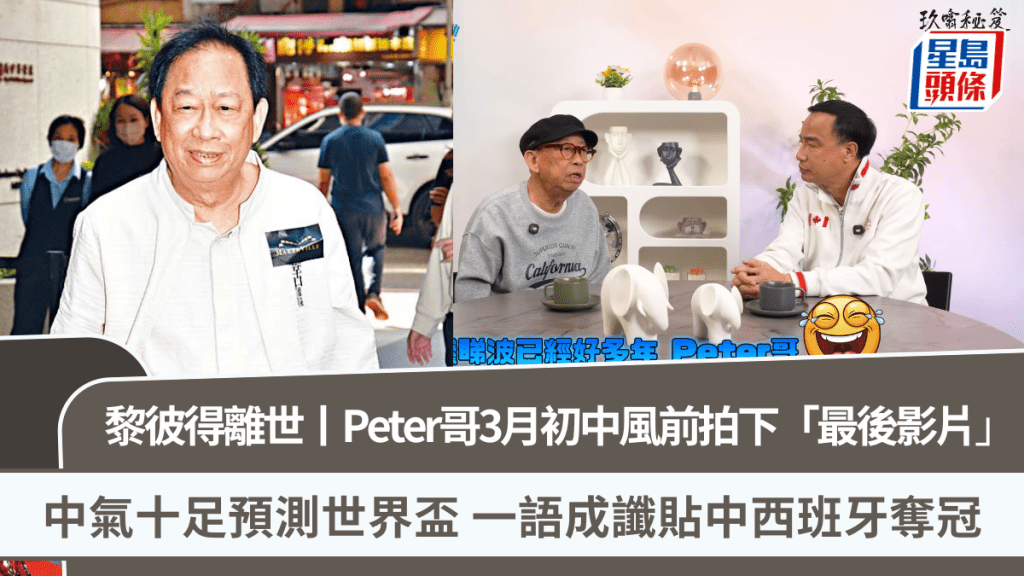 黎彼得離世丨Peter哥中風前拍下多條影片 中氣十足預測世界盃  一語成讖貼中西班牙奪冠