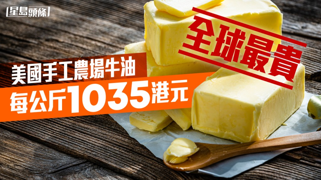 全球最貴｜數量限定 美國手工農場牛油 每公斤1035港元