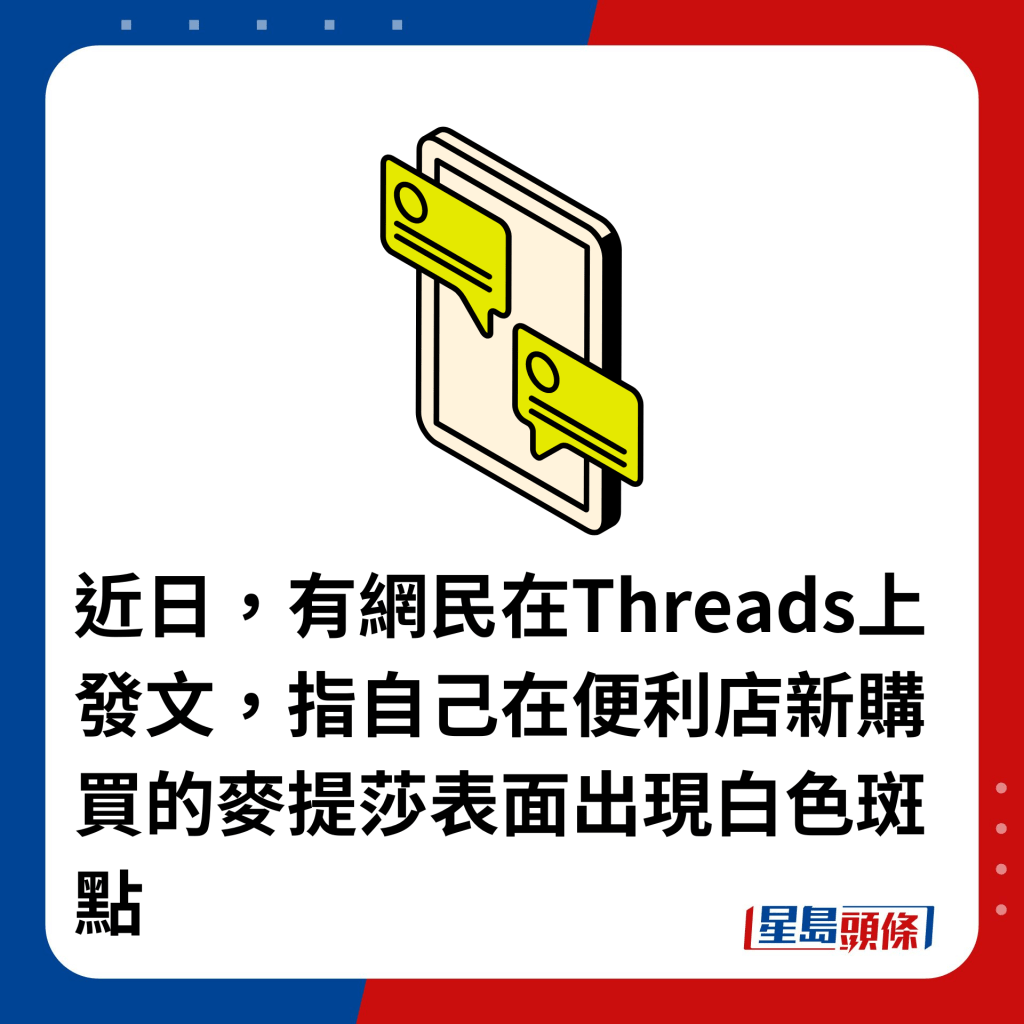 近日，有網民在Threads上發文，指自己在便利店新購買的麥提莎表面出現白色斑點