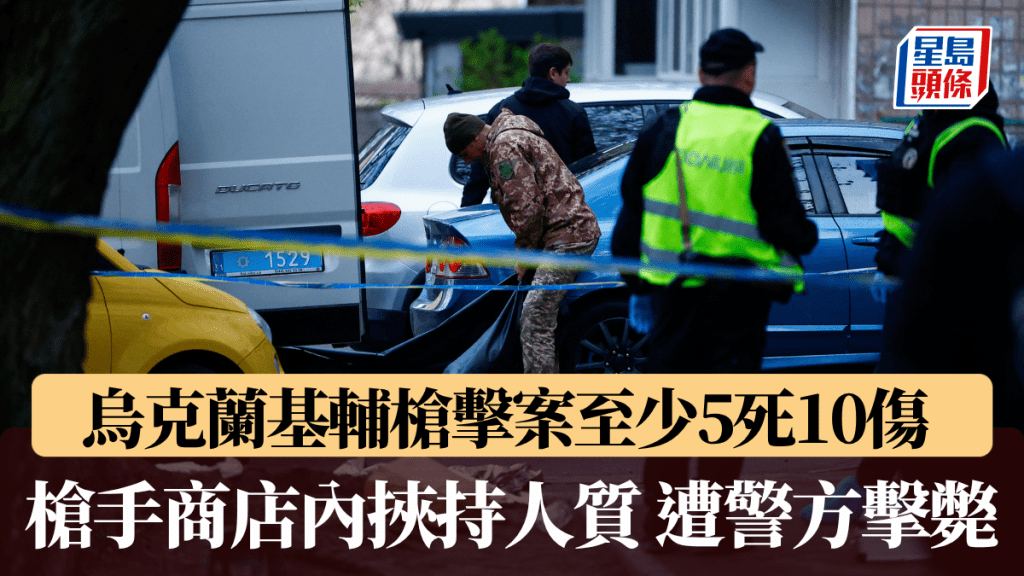 乌克兰基辅枪击案至少5死10伤 枪手商店内挟持人质 遭警方击毙。路透社