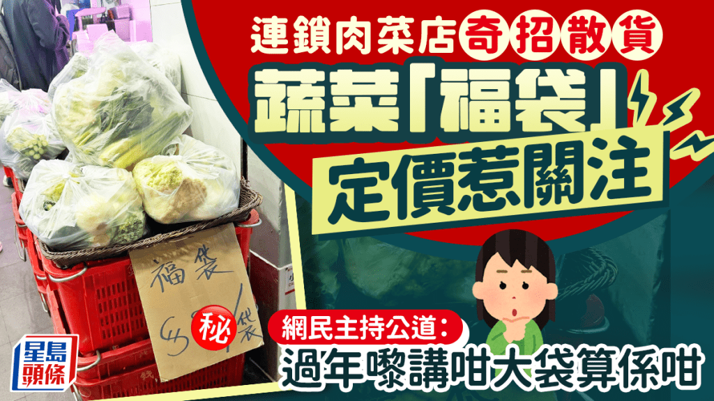 連鎖肉菜店奇招散貨 蔬菜「福袋」定價惹關注 網民讚：過年咁大袋算係咁｜Juicy叮
