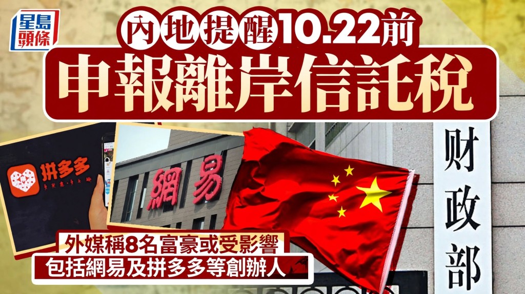 內地提醒10.22前申報離岸信託稅 外媒稱8名富豪或受影響 包括網易及拼多多等創辦人