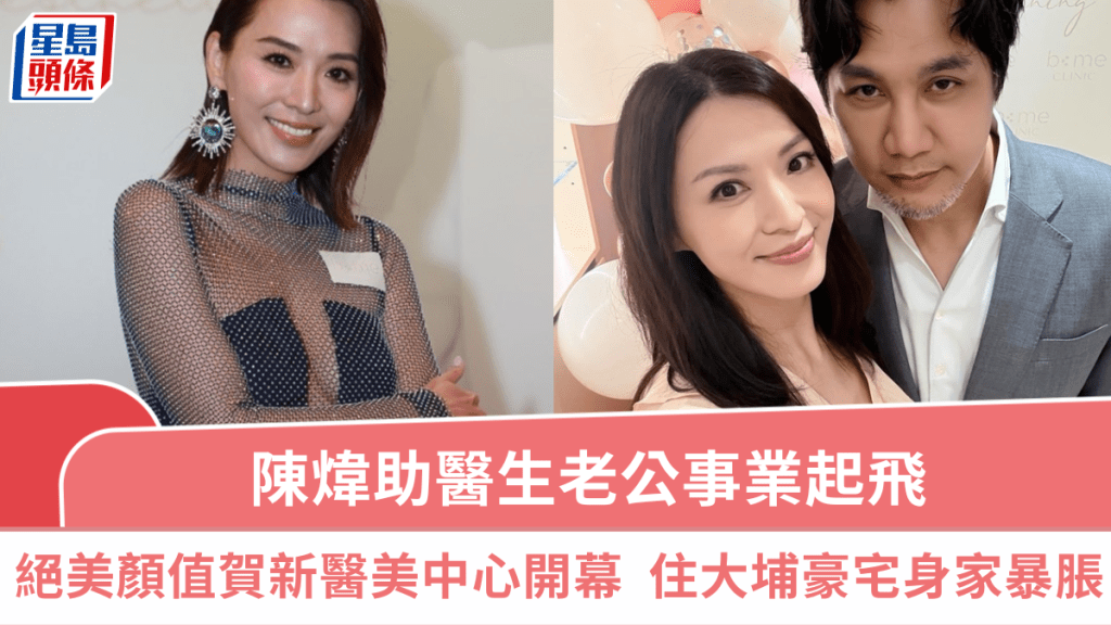 陳煒旺夫帶挈醫生老公事業起飛  絕美顏值賀陳國強新醫美中心開幕  住大埔豪宅身家暴脹