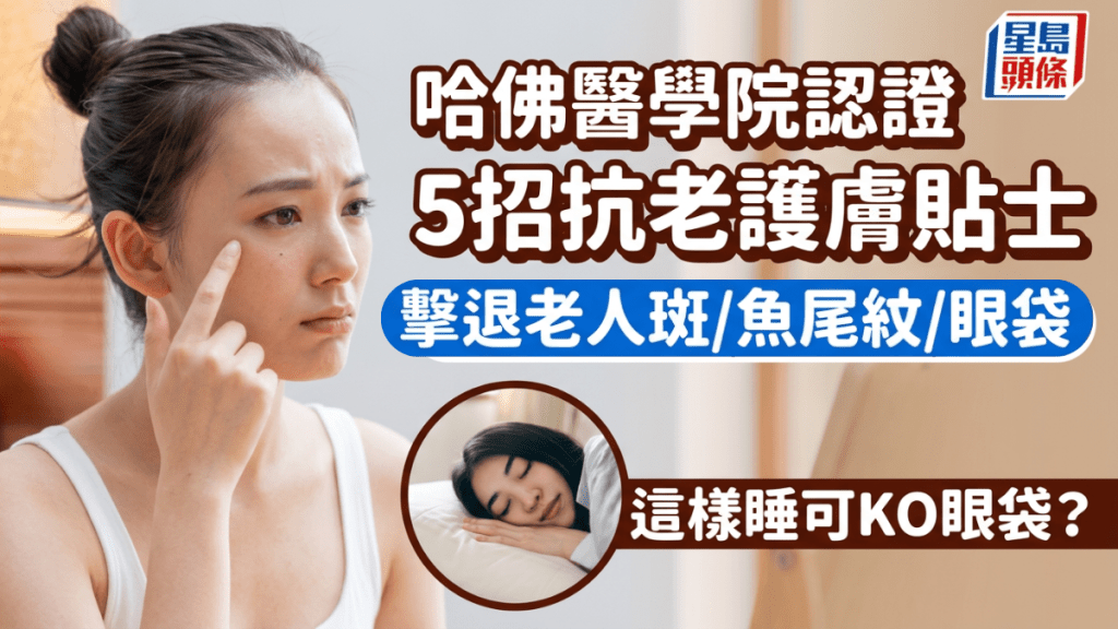 哈佛医学院认证5招抗老护肤 击退老人斑/鱼尾纹/眼袋 仰睡可改善眼袋？