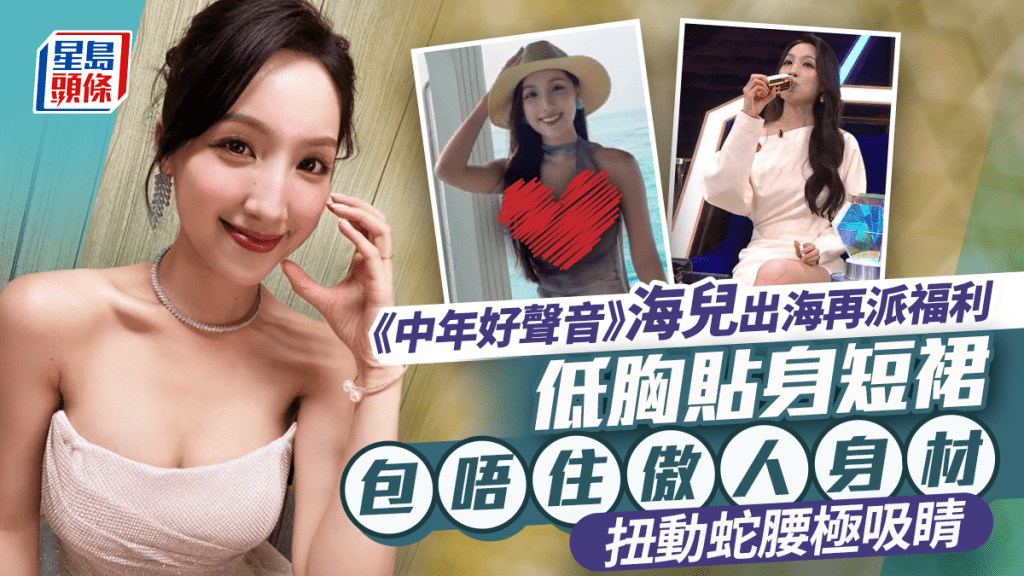 《中年好声音》索爆评审海儿出海再派福利 低胸贴身短裙包唔住傲人身材 扭动蛇腰极吸睛