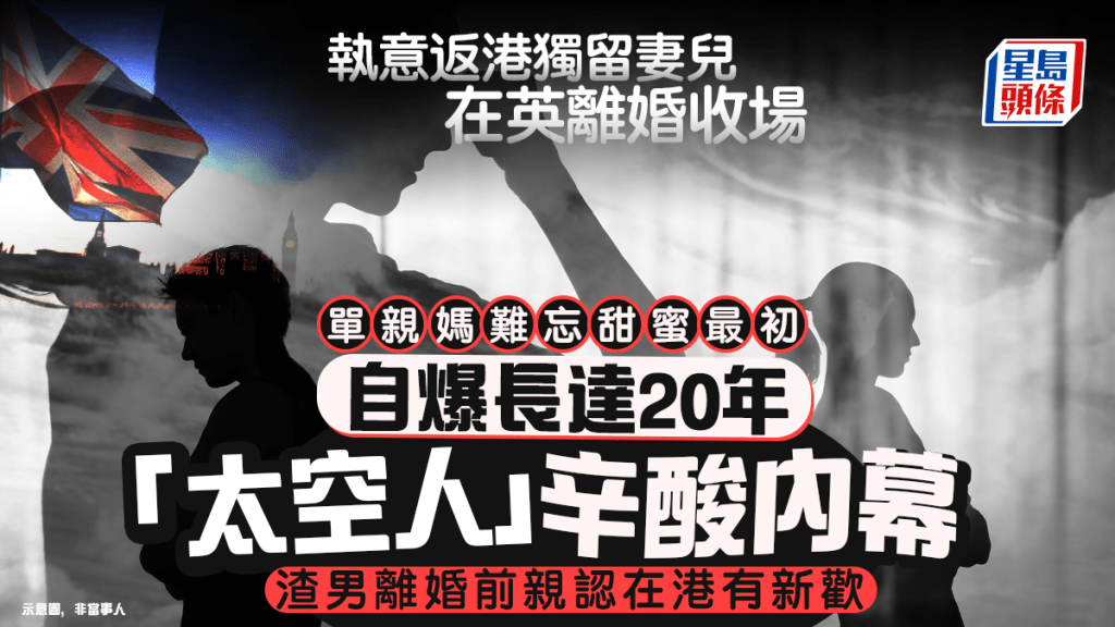 執意返港獨留妻兒在英離婚收場 單親媽難忘甜蜜最初 自爆長達20年「太空人」辛酸內幕｜Juicy叮