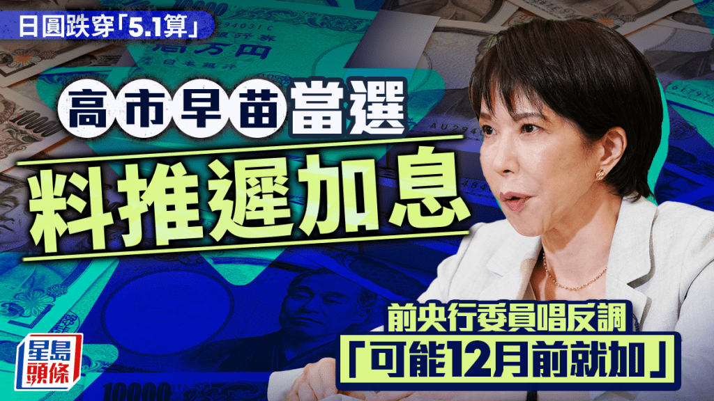 日圓跌穿「5.1算」 高市早苗當選料推遲加息 前央行委員唱反調 「可能12月前就加」