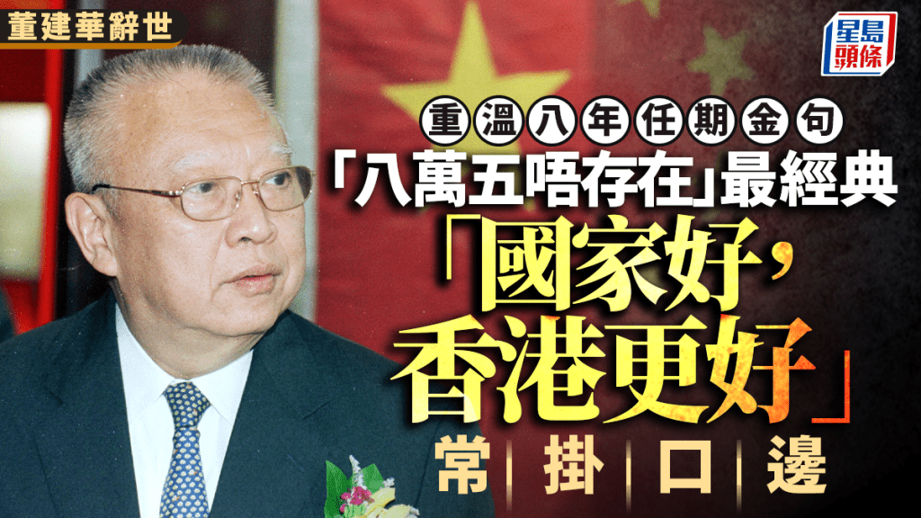 董建華辭世︱重溫八年任期金句 「八萬五唔存在」最經典 「國家好，香港更好」常掛口邊