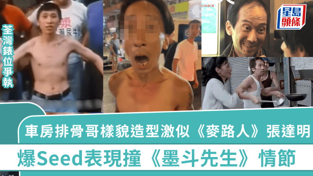 荃灣錶位爭執|車房排骨哥樣貌造型激似《麥路人》張達明 爆Seed表現撞《墨斗先生》情節