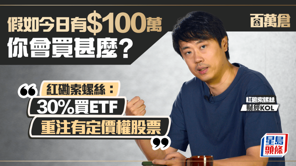 假如今日有$100萬 你會買甚麼？ 紅磡索螺絲：30%買ETF 重注有定價權股票｜百萬倉