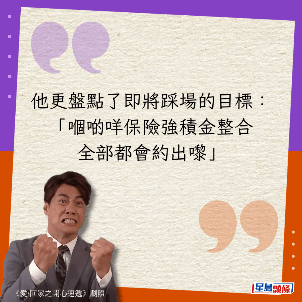 他更盘点了即将踩场的目标：「嗰啲咩保险强积金整合，全部都会约出嚟。」