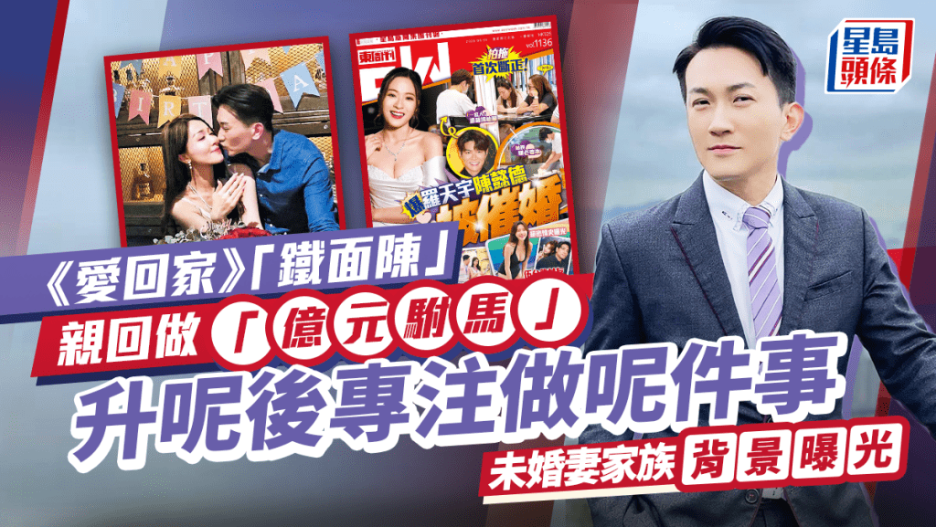 《愛.回家》「鐵面陳」王致狄未婚妻家族背景曝光 升呢「億元駙馬」專注做呢件事:都係一個稱呼