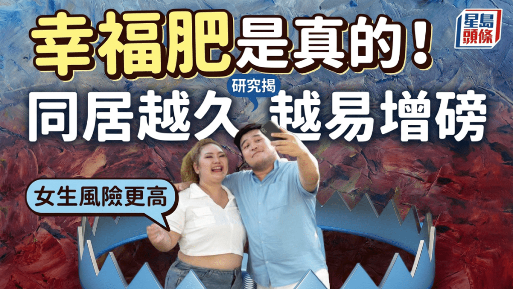 幸福肥是真的！研究揭同居越久越易增磅女生風險更高！情侶一起減肥瘦更快？