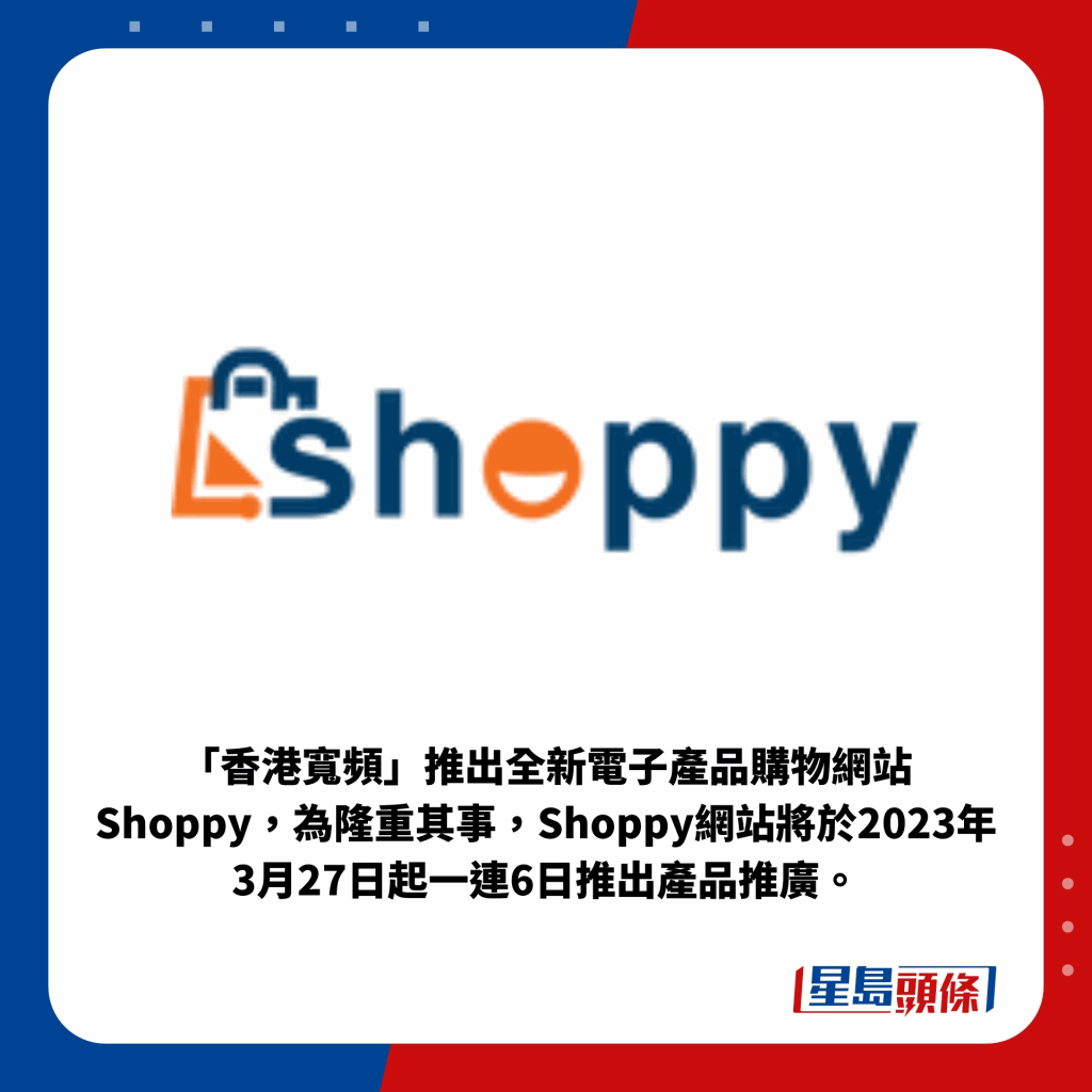 「香港宽频」推出全新电子产品购物网站Shoppy，为隆重其事，Shoppy网站将于2023年3月27日起一连6日推出产品推广。