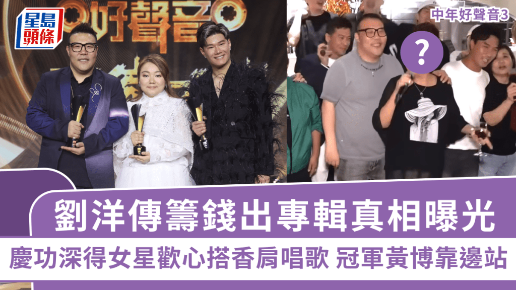 中年好聲音3丨劉洋傳籌錢出專輯真相曝光 慶功深得女星歡心搭香肩唱歌 冠軍黃博靠邊站