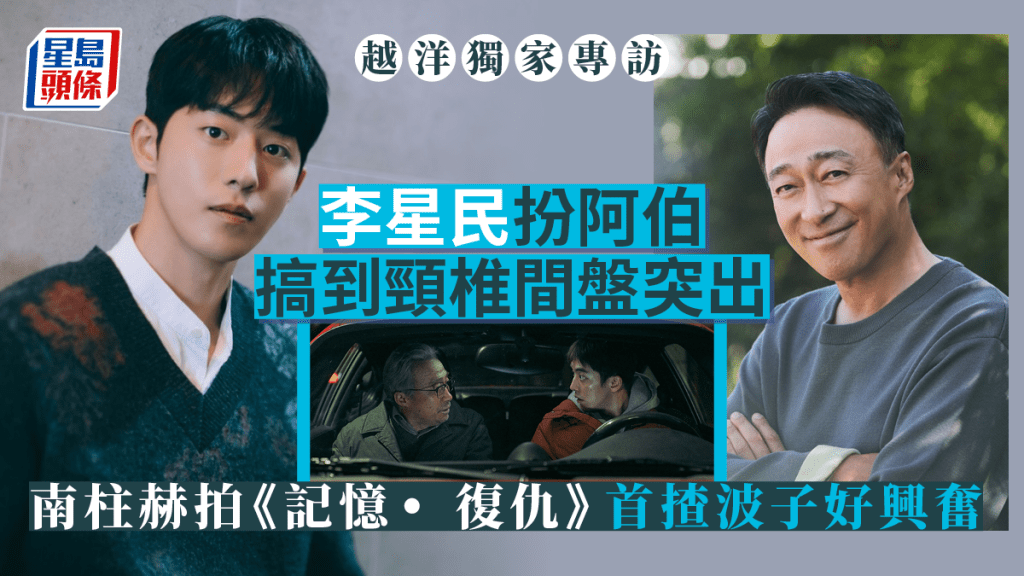 越洋獨家專訪丨南柱赫拍《記憶•復仇》首揸波子好興奮 李星民扮阿伯搞到頸椎間盤突出