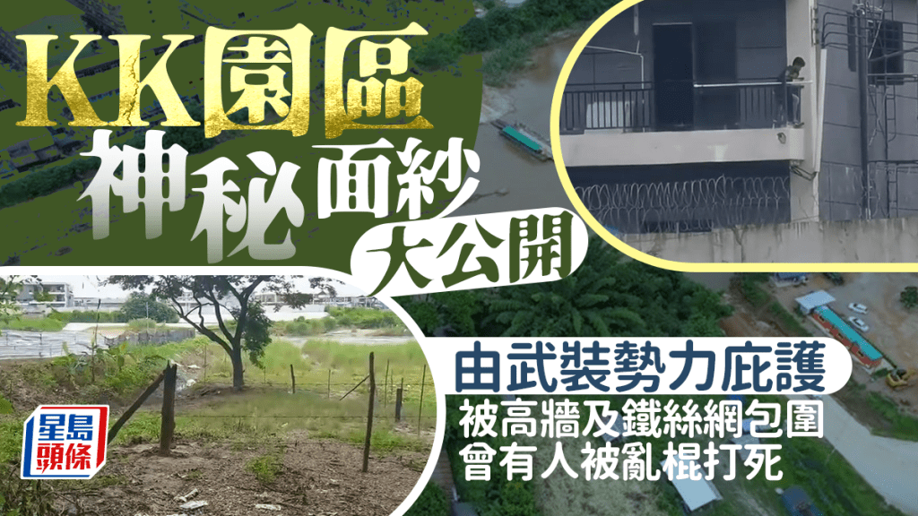 王星事件︱KK園區神秘面紗大公開  公安：曾有人被亂棍打死四處現神秘大鐵籠