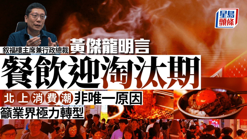 黃傑龍明言餐飲迎淘汰期 北上消費潮非唯一原因 籲業界極力轉型