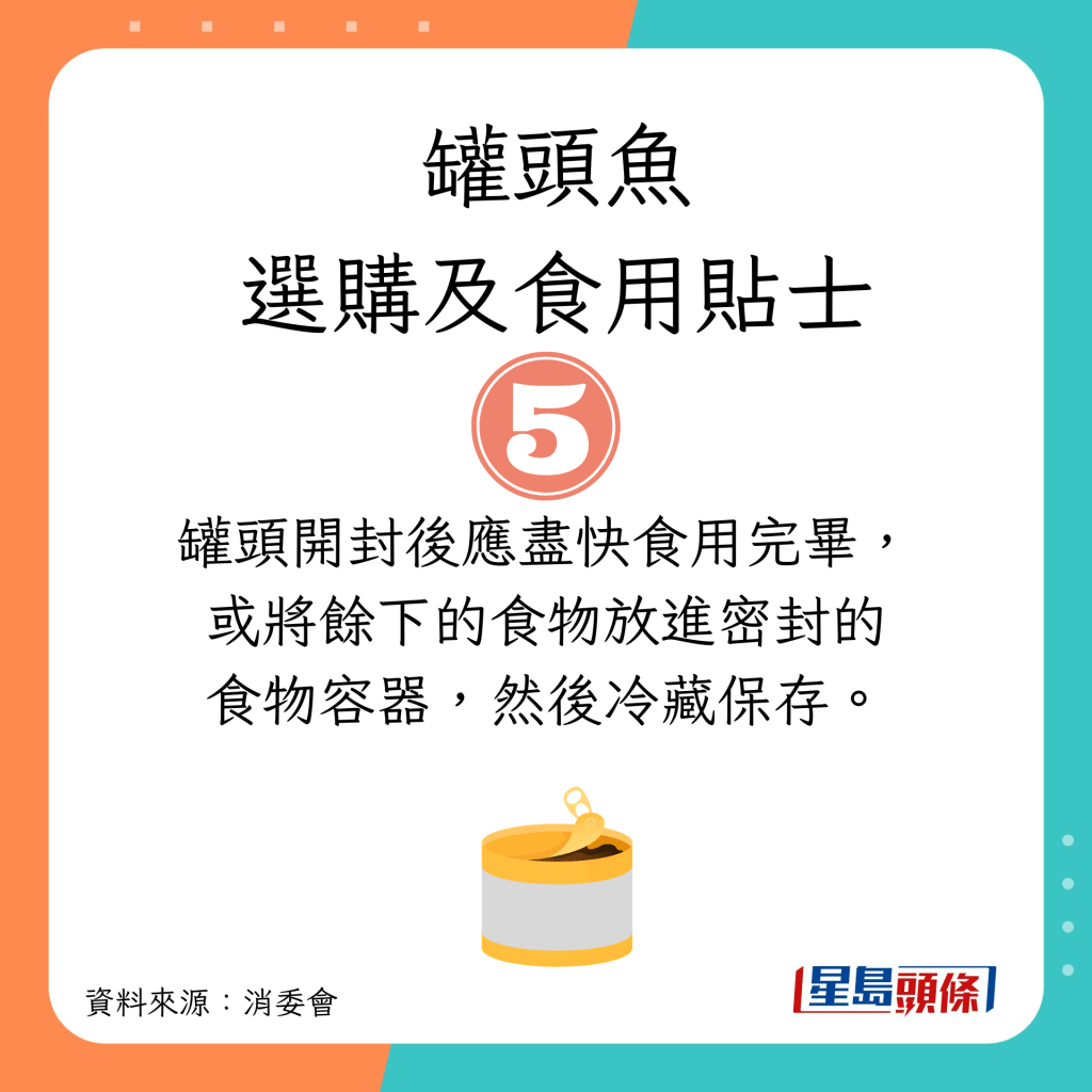 消委會選購罐頭魚及食用貼士｜罐頭開封後應盡快食用完畢，或將餘下的食物放進密封的食物容器，然後冷藏保存。