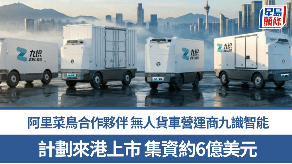 菜鳥合作夥伴 內地無人貨車營運商九識智能 計劃來港上市集資約6億美元