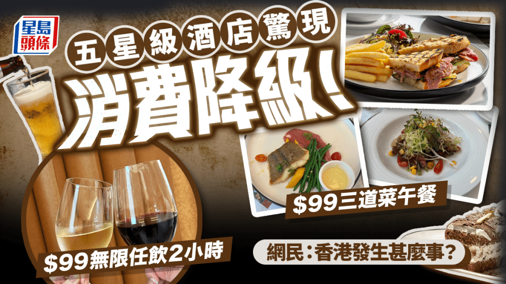 香港5星級酒店驚現消費降級？$99平歎三道菜午餐/2小時任飲紅白酒+啤酒 網民：香港發生甚麼事？