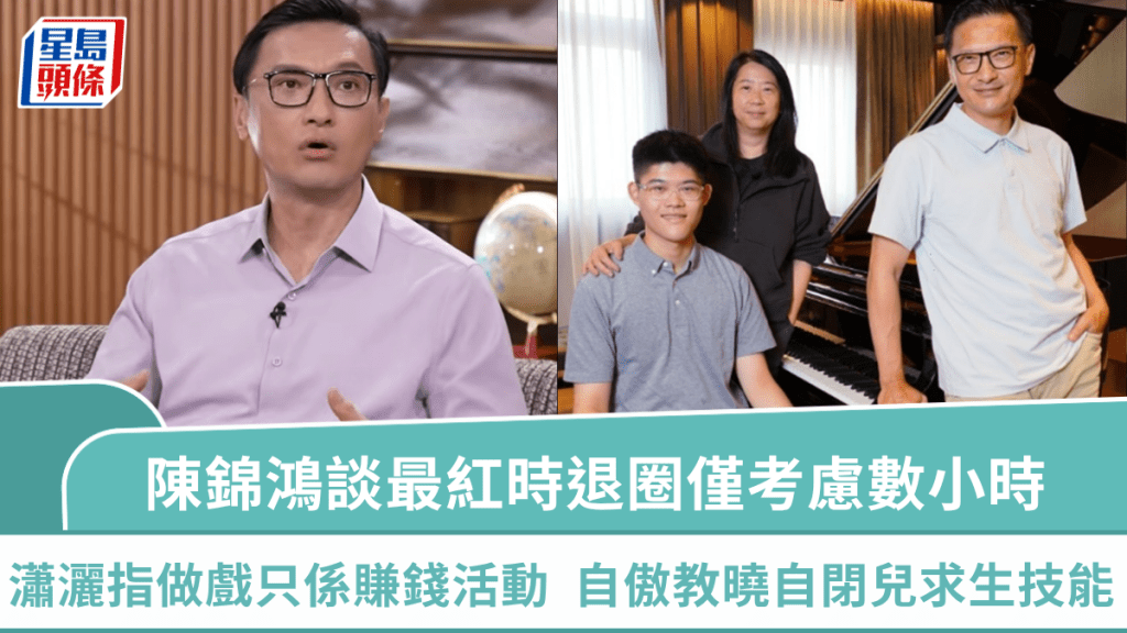 陳錦鴻罕談最紅時退圈  全面引退僅考慮數小時：做戲只係賺錢活動  自傲教曉自閉兒求生技能
